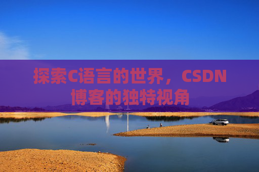 探索C语言的世界，CSDN博客的独特视角